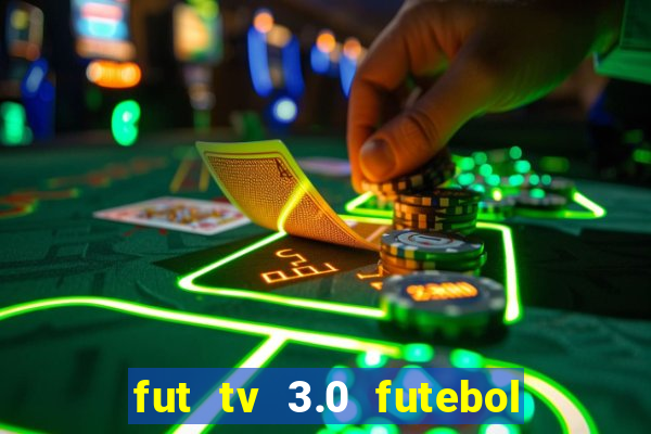 fut tv 3.0 futebol ao vivo